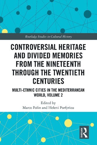 Controversial Heritage And Divided Memories From The Nineteenth Through The Twentieth Centuries Multiethnic Cities In The Mediterranean World Volume 2 1st Edition Marco Folin Editor