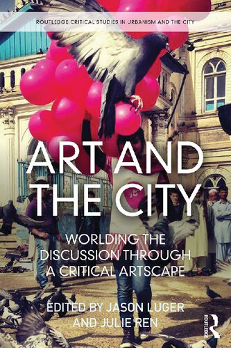 Art And The City Worlding The Discussion Through A Critical Artscape 1st Edition Jason Luger Editor