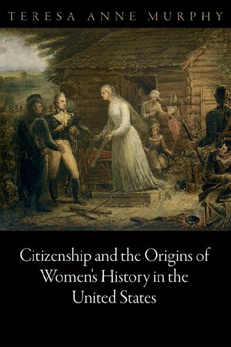 Citizenship And The Origins Of Womens History In The United States 1st Edition Teresa Anne Murphy