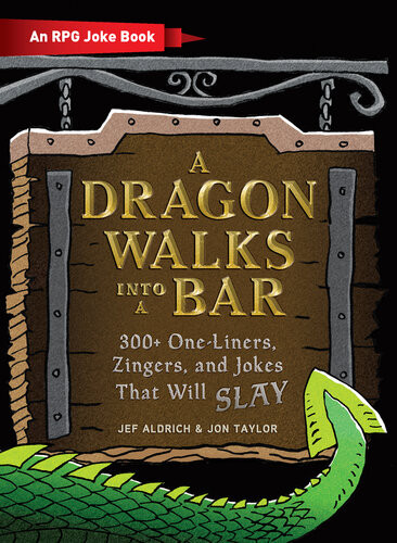 A Dragon Walks Into A Bar 300 Oneliners Zingers And Jokes That Will Slay Jef Aldrich Jon Taylor