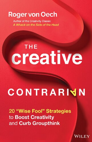 The Creative Contrarian 20 Wise Fool Strategies To Boost Creativity And Curb Groupthink 1st Edition Von Oech