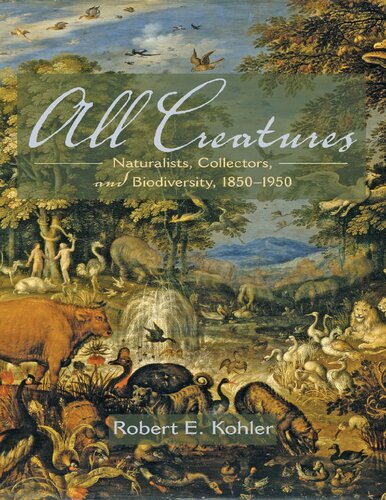 All Creatures Naturalists Collectors And Biodiversity 18501950 Robert E Kohler