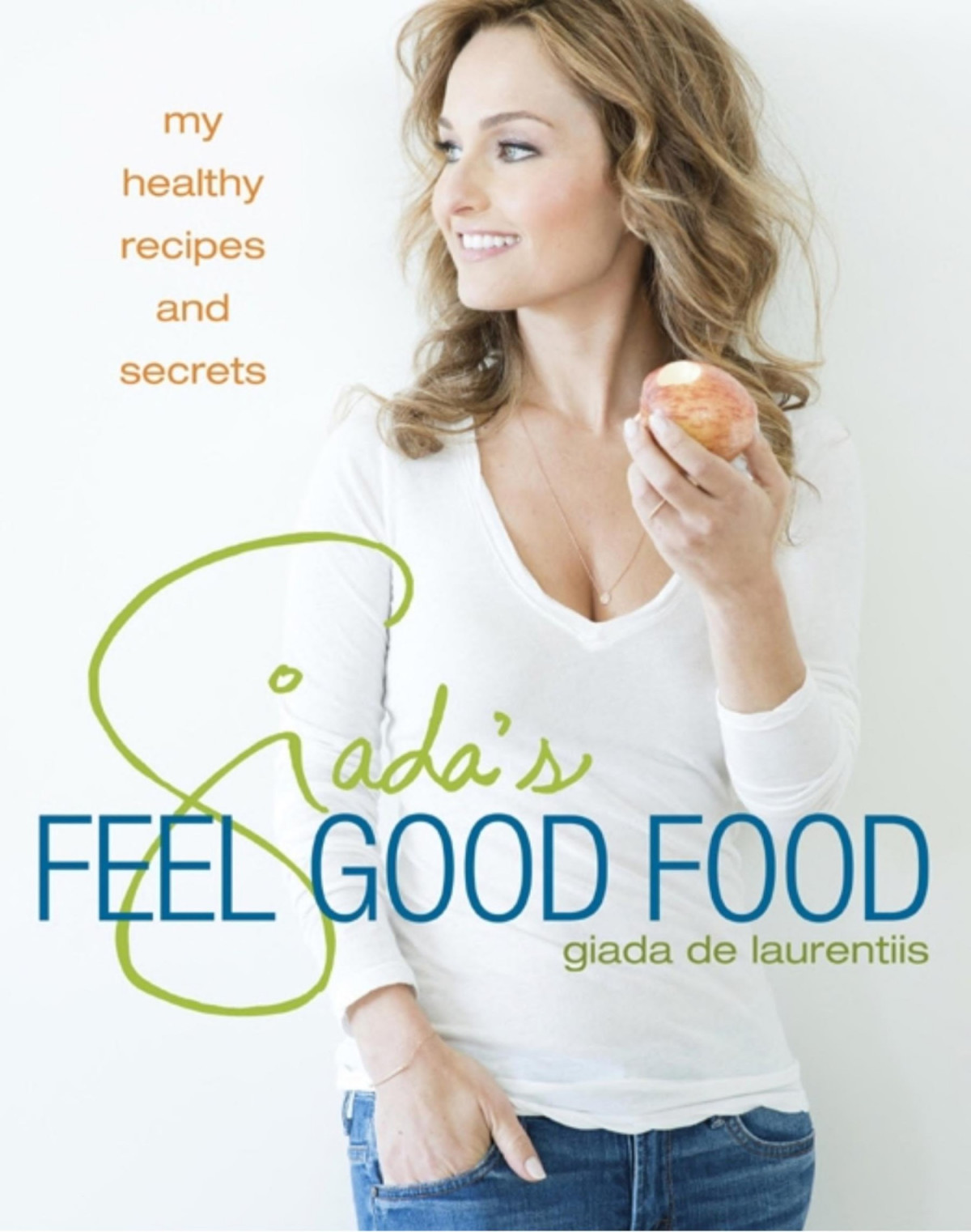 Giadas Feel Good Food My Healthy Recipes And Secrets Giada De Laurentiis