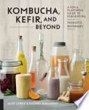 Kombucha Kefir And Beyond A Fun And Flavorful Guide To Fermenting Your Own Probiotic Beverages At Home 1st Edition Alex Lewin