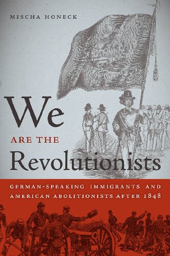 We Are The Revolutionists Germanspeaking Immigrants And American Abolitionists After 1848 Illustrated Mischa Honeck