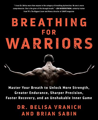 Breathing For Warriors Master Your Breath To Unlock More Strength Greater Endurance Sharper Precision Faster Recovery And An Unshakable Inner Game Illustrated Belisa Vranich