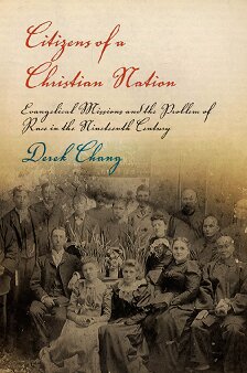 Citizens Of A Christian Nation Evangelical Missions And The Problem Of Race In The Nineteenth Century Derek Chang