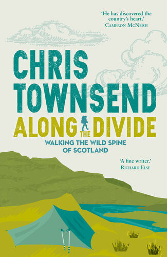 Along The Divide Walking The Wild Spine Of Scotland Chris Townsend