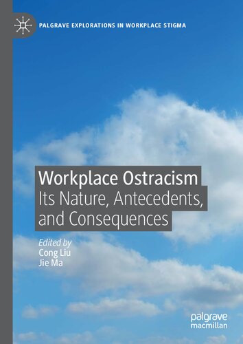 Workplace Ostracism Its Nature Antecedents And Consequences 1st Edition Cong Liu