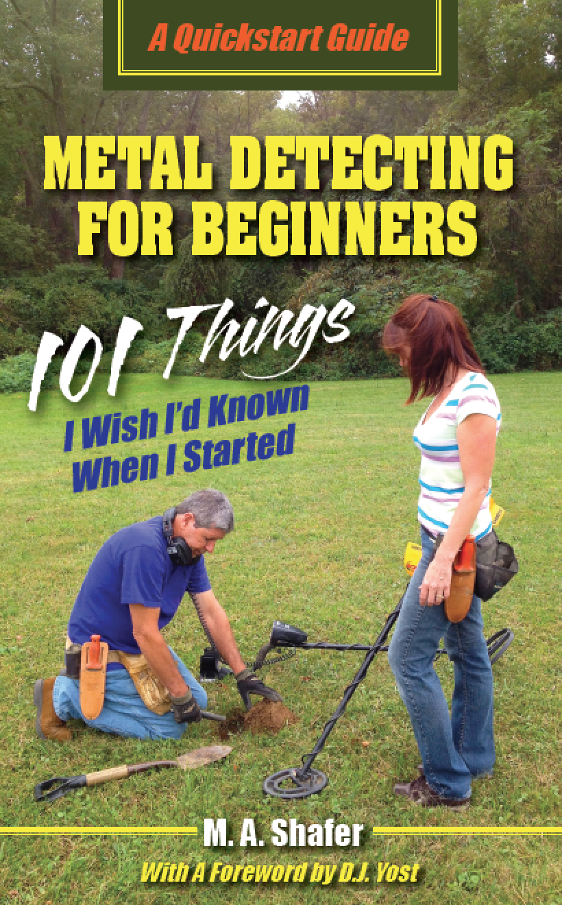 Metal Detecting For Beginners 101 Things I Wish Id Known When I Started Quickstart Guides 1 1st Edition Shafer