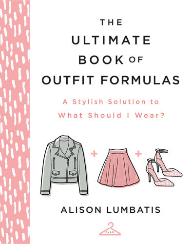 The Ultimate Book Of Outfit Formulas A Stylish Solution To What Should I Wear Alison Lumbatis