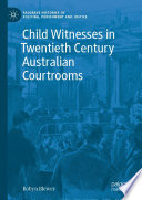 Child Witnesses In Twentieth Century Australian Courtrooms Palgrave Histories Of Policing Punishment And Justice 1st Ed 2021 Blewer