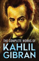 The Complete Works Of Kahlil Gibran Kahlil Gibran