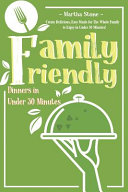 Family Friendly Dinners In Under 30 Minutes Create Delicious Easy Meals For The Whole Family To Enjoy In Under 30 Minutes Stone