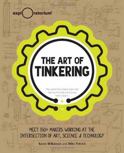 The Art Of Tinkering Meet 150 Makers Working At The Intersection Of Art Science Technology Wilkinson