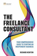 The Freelance Consultant Your Comprehensive Guide To Starting An Independent Business 1st Edition Richard Newton