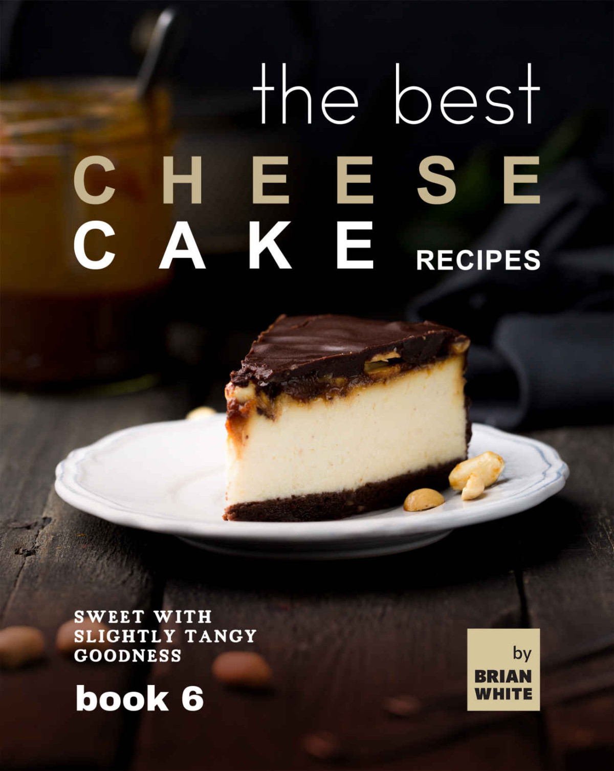 The Best Cheesecake Recipes Book 6 Sweet With Slightly Tangu Goodness Brian White