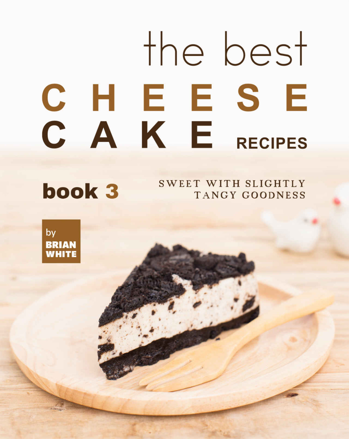The Best Cheesecake Recipes Book 3 Sweet With Slightly Tangy Goodness Brian White