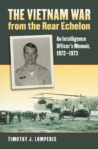The Vietnam War From The Rear Echelon An Intelligence Officers Memoir 19721973 Timothy J Lomperis