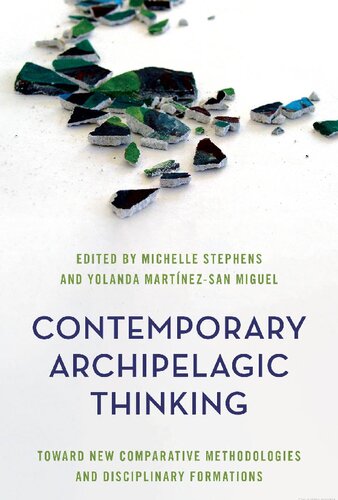Contemporary Archipelagic Thinking Towards New Comparative Methodologies And Disciplinary Formations Michelle Stephens Editor