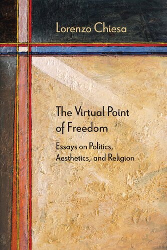 The Virtual Point Of Freedom Essays On Politics Aesthetics And Religion 1st Edition Lorenzo Chiesa