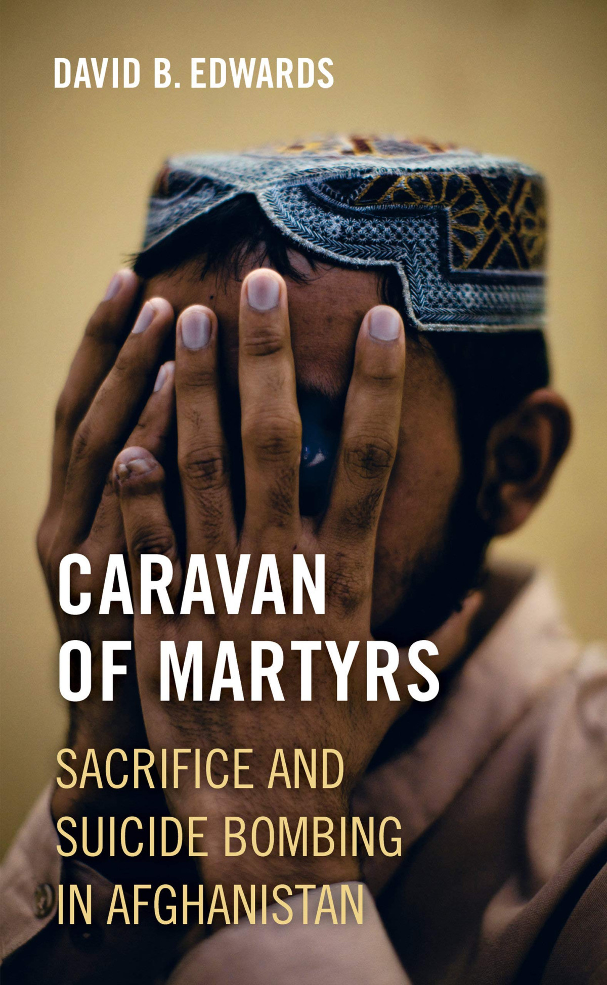 Caravan Of Martyrs Sacrifice And Suicide Bombing In Afghanistan 1st Edition David B Edwards