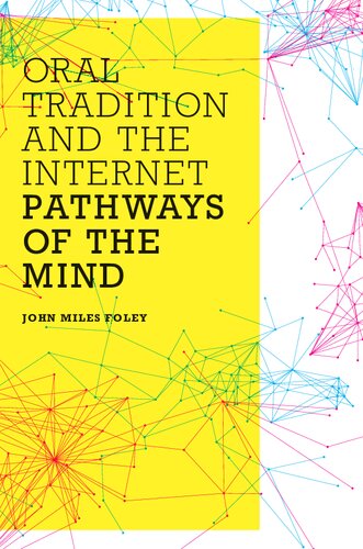 Oral Tradition And The Internet Pathways Of The Mind 1st Edition John Miles Foley