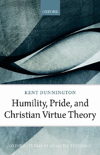 Humility Pride And Christian Virtue Theory Oxford Studies In Analytic Theology Kent Dunnington