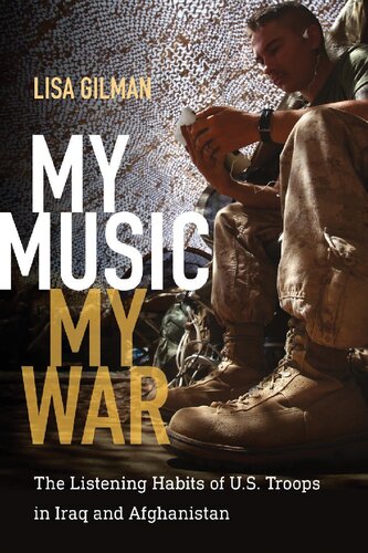 My Music My War The Listening Habits Of Us Troops In Iraq And Afghanistan Illustrated Lisa Gilman