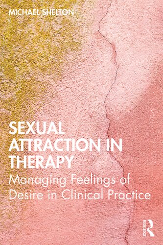 Sexual Attraction In Therapy Managing Feelings Of Desire In Clinical Practice 1st Edition Michael Shelton