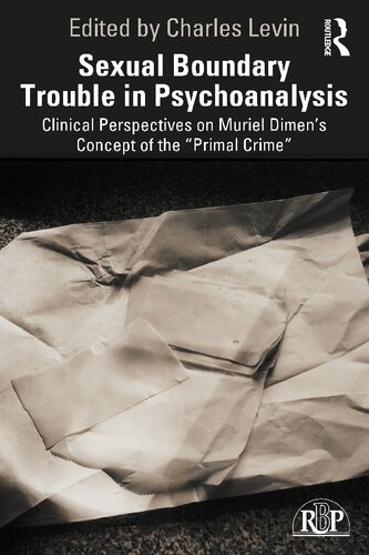 Sexual Boundary Trouble In Psychoanalysis Clinical Perspectives On Muriel Dimens Concept Of The Primal Crime 1st Edition Charles Levin