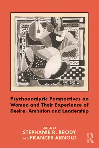 Psychoanalytic Perspectives On Women And Their Experience Of Desire Ambition And Leadership 1st Edition Stephanie Brody Editor