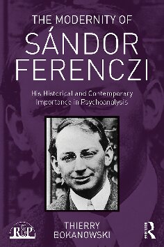 The Modernity Of Sndor Ferenczi His Historical And Contemporary Importance In Psychoanalysis 1st Edition Thierry Bokanowski