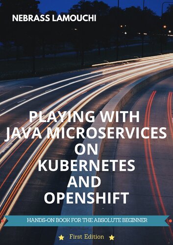 Playing With Java Microservices On Kubernetes And Openshift 1st Edition Nebrass Lamouchi