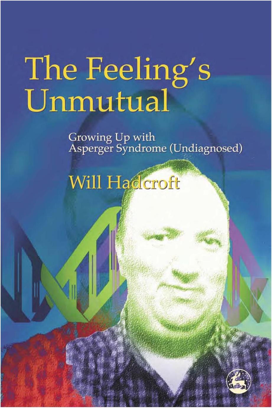 The Feelings Unmutual Growing Up With Asperger Syndrome Undiagnosed 1st Edition William Hadcroft
