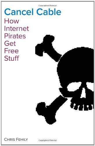Cancel Cable How Internet Pirates Get Free Stuff Chris Fehily