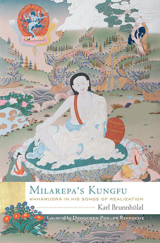 Milarepas Kungfu Mahamudra In His Songs Of Realization Karl Brunnhlzl Dzogchen Ponlop Rinpoche