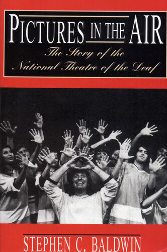 Pictures In The Air The Story Of The National Theatre Of The Deaf Stephen C Baldwin