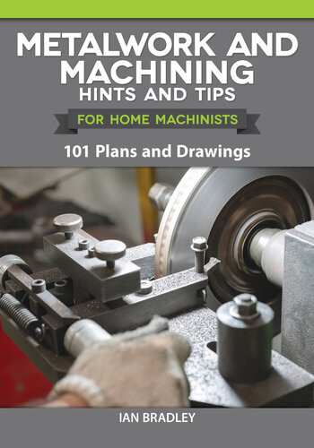 Metalwork And Machining Hints And Tips For Home Machinists 101 Plans And Drawings Fox Chapel Publishing Beginners Resource Helpful Advice Instructions And Explanations Of Tools And Techniques First North American Ian Bradley