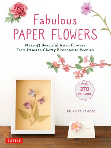 Fabulous Paper Flowers Make 43 Beautiful Asian Flowers From Irises To Cherry Blossoms To Peonies Emiko Yamamoto