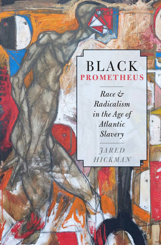 Black Prometheus Race And Radicalism In The Age Of Atlantic Slavery 1st Edition Jared Hickman