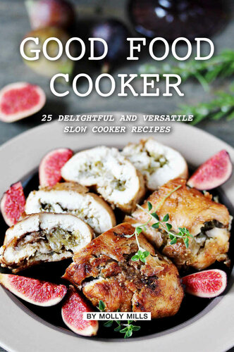 Good Food Cooker 25 Delightful And Versatile Slow Cooker Recipes Molly Mills
