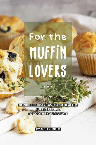 For The Muffin Lovers 30 Ridiculously Tasty And Healthy Muffin Recipes To Soothe Your Palate Molly Mills