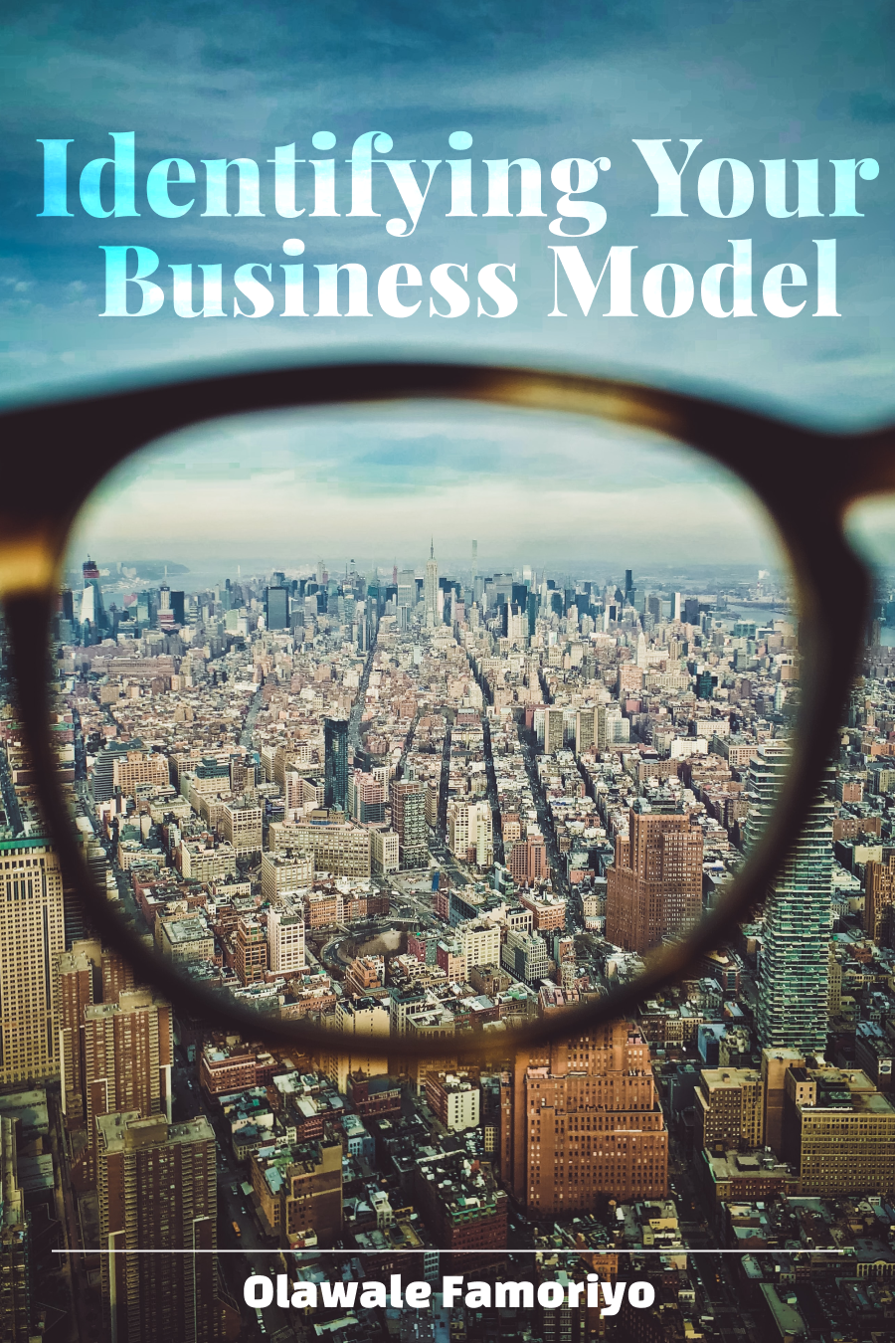Identifying Your Business Model 1st Edition Olawale Famoriyo