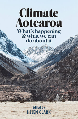 Climate Aotearoa Whats Happening What We Can Do About It Helen Clark
