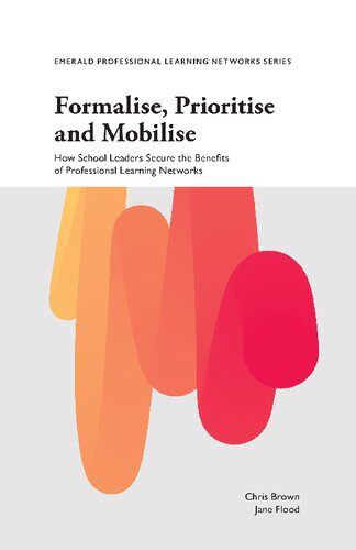 Formalise Prioritise And Mobilise How School Leaders Secure The Benefits Of Professional Learning Networks 1st Edition Chris Brown