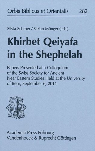 Khirbet Qeiyafa In The Shephelah Papers Presented At A Colloquium Of The Swiss Society For Ancient Near Eastern Studies Held At The University Of Bern September 6 2014 Stefan Munger
