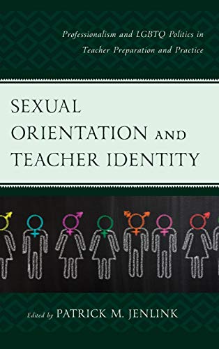 Sexual Orientation And Teacher Identity Professionalism And Lgbtq Politics In Teacher Preparation And Practice Patrick M Jenlink Editor
