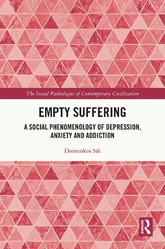 Empty Suffering A Social Phenomenology Of Depression Anxiety And Addiction 1st Edition Domonkos Sik