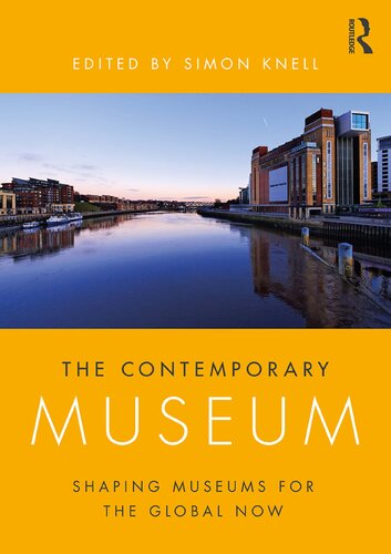 The Contemporary Museum Shaping Museums For The Global Now 1st Edition Simon Knell